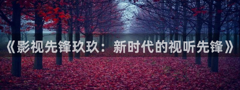 草莓视频.1：《影视先锋玖玖：新时代的视听先锋》